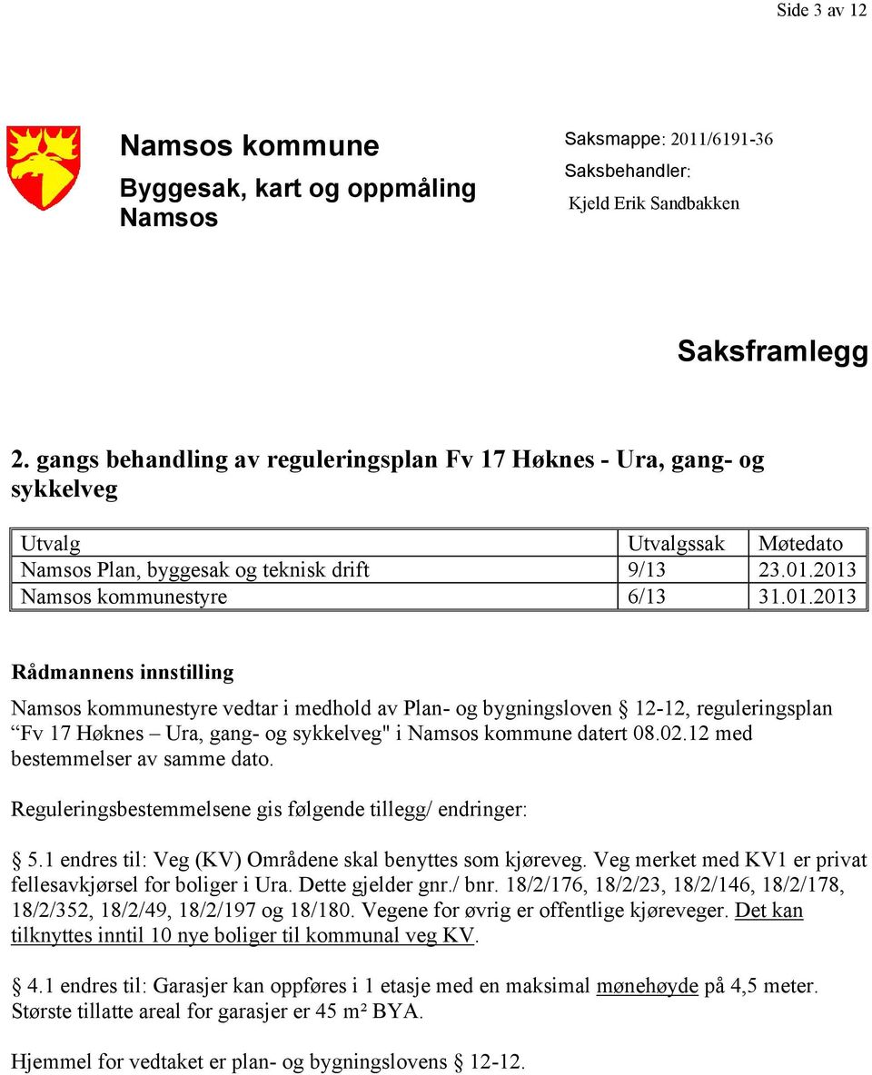 2013 Namsos kommunestyre 6/13 31.01.2013 Rådmannens innstilling Namsos kommunestyre vedtar i medhold av Plan- og bygningsloven 12-12, reguleringsplan Fv 17 Høknes Ura, gang- og sykkelveg" i Namsos kommune datert 08.