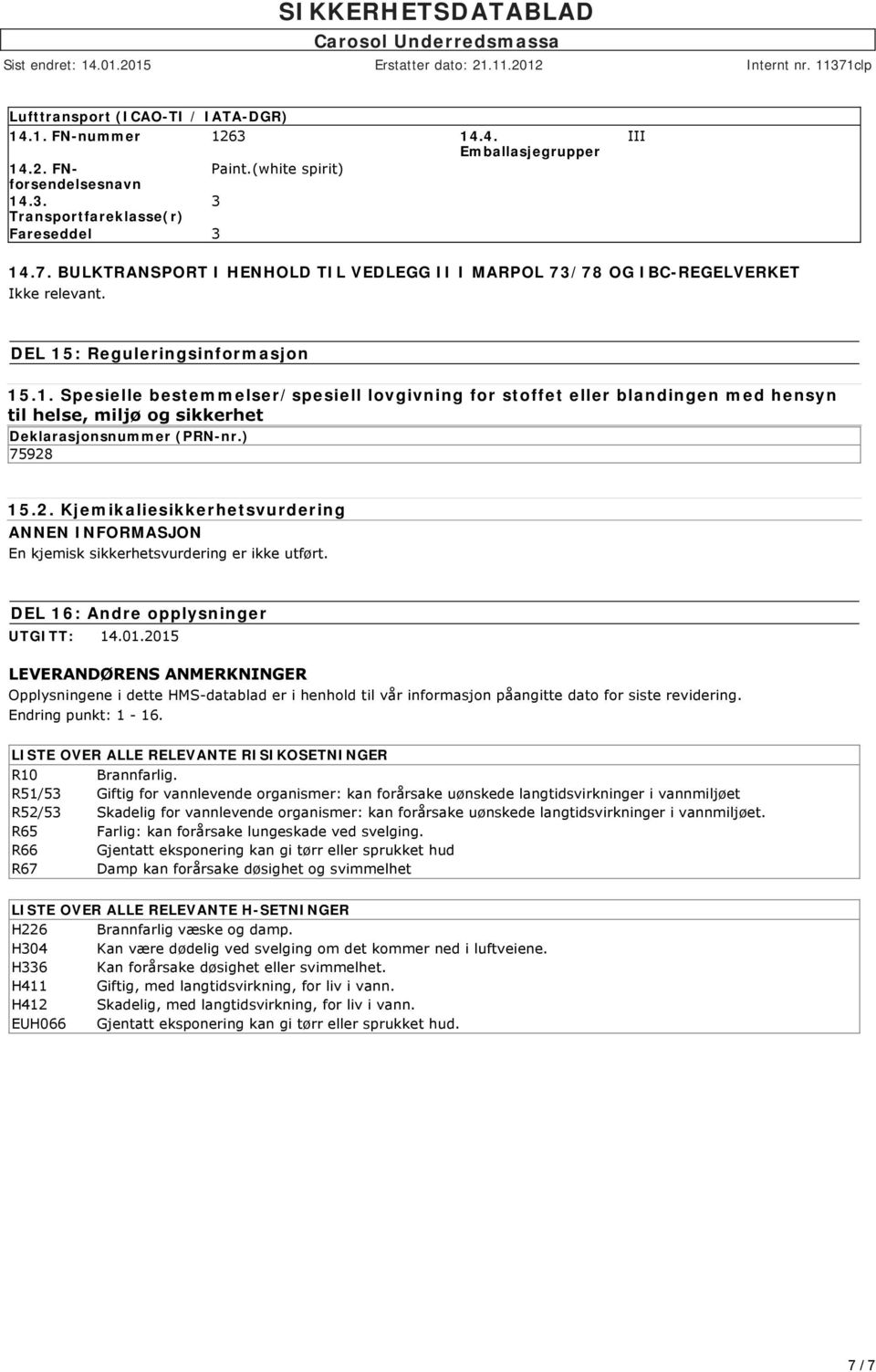 : Reguleringsinformasjon 15.1. Spesielle bestemmelser/spesiell lovgivning for stoffet eller blandingen med hensyn til helse, miljø og sikkerhet Deklarasjonsnummer (PRN-nr.) 75928