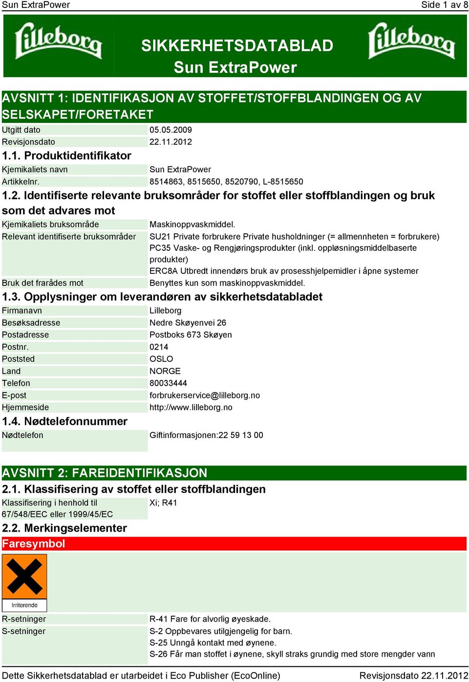 Relevant identifiserte bruksområder Bruk det frarådes mot SU21 Private forbrukere Private husholdninger (= allmennheten = forbrukere) PC35 Vaske- og Rengjøringsprodukter (inkl.