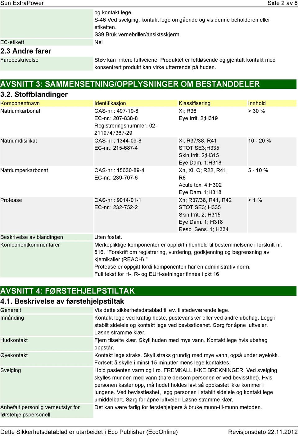 AVSNITT 3: SAMMENSETNING/OPPLYSNINGER OM BESTANDDELER 3.2. Stoffblandinger Komponentnavn Identifikasjon Klassifisering Innhold Natriumkarbonat CAS-nr.: 497-19-8 EC-nr.