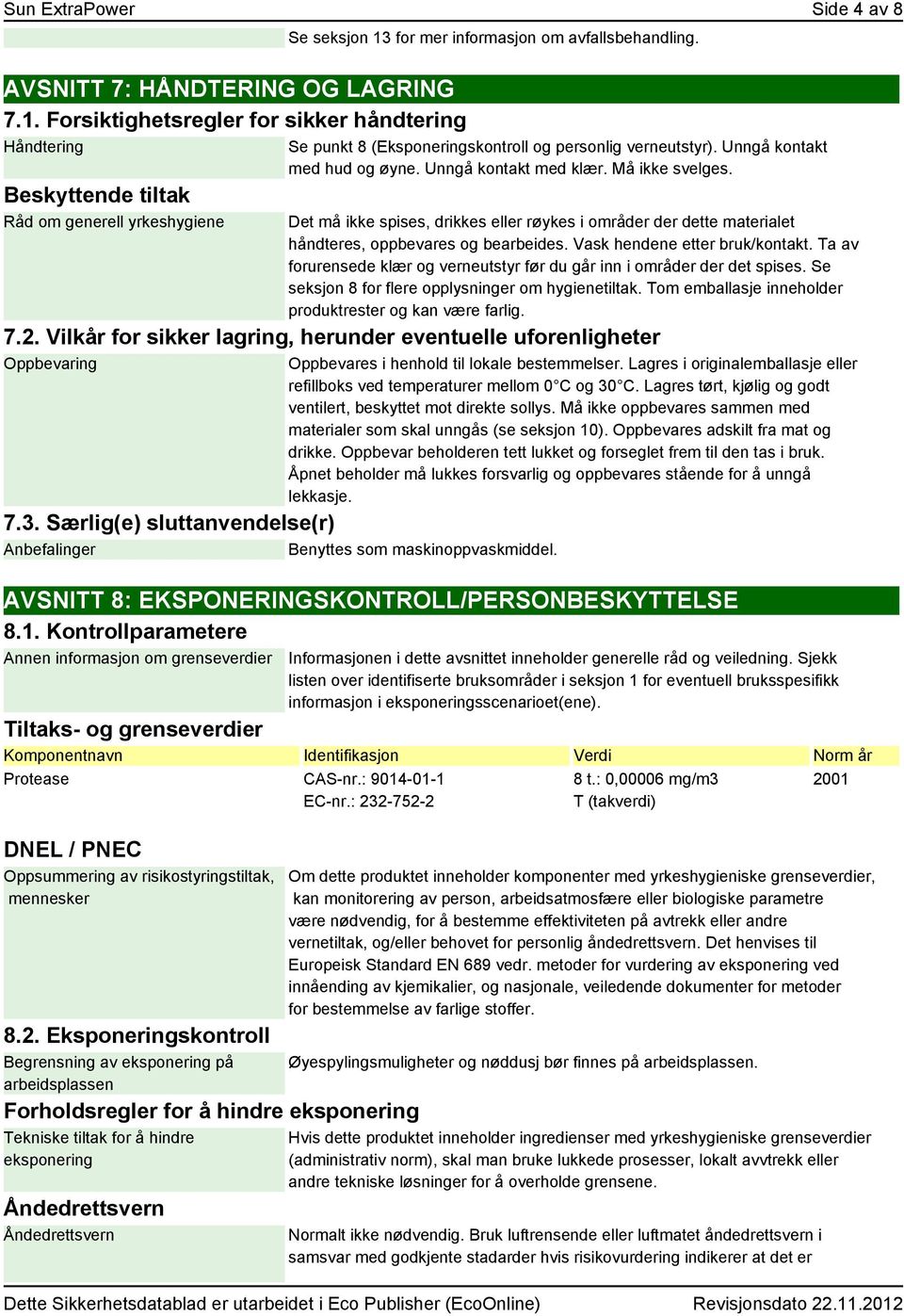 Se punkt 8 (Eksponeringskontroll og personlig verneutstyr). Unngå kontakt med hud og øyne. Unngå kontakt med klær. Må ikke svelges.