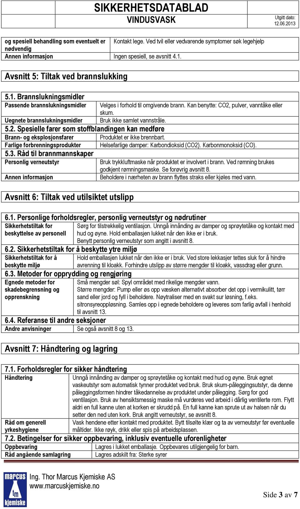 Spesielle farer som stoffblandingen kan medføre Brann- og eksplosjonsfarer Farlige forbrenningsprodukter 5.3.