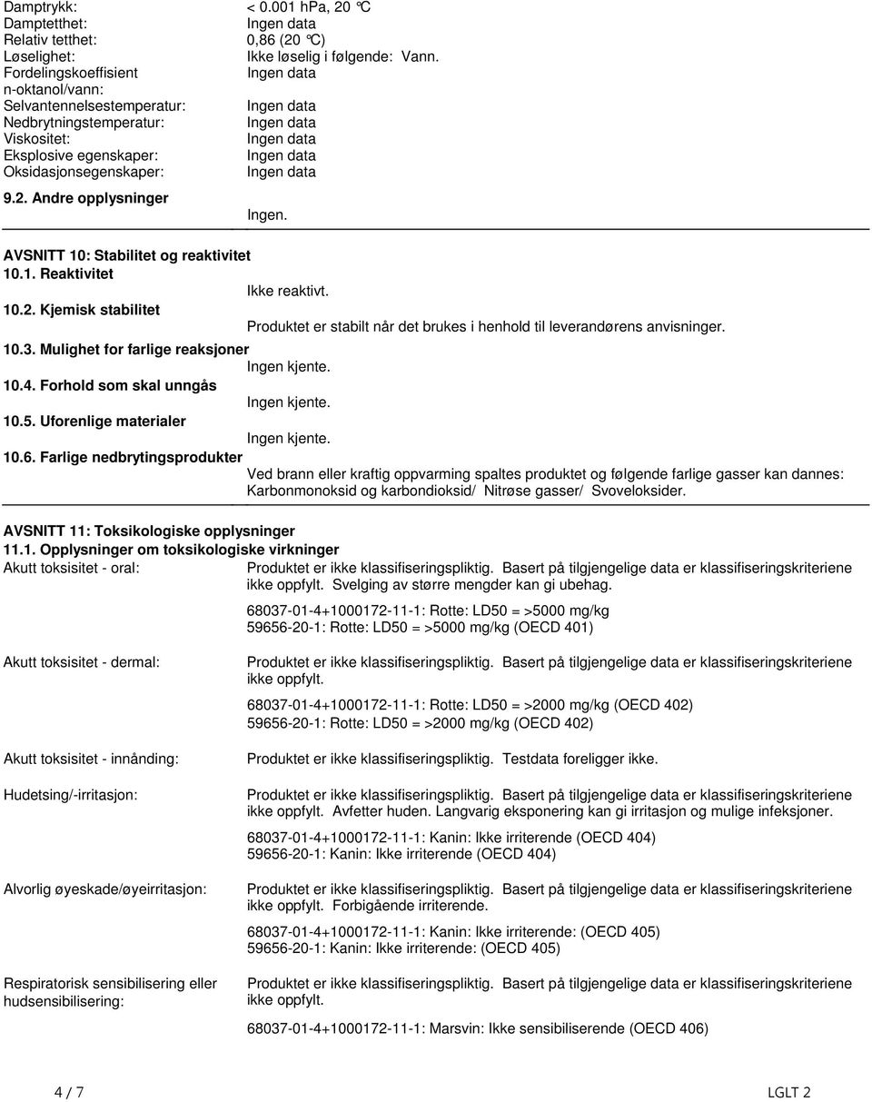 stabilitet Produktet er stabilt når det brukes i henhold til leverandørens anvisninger 103 Mulighet for farlige reaksjoner Ingen kjente 104 Forhold som skal unngås Ingen kjente 105 Uforenlige