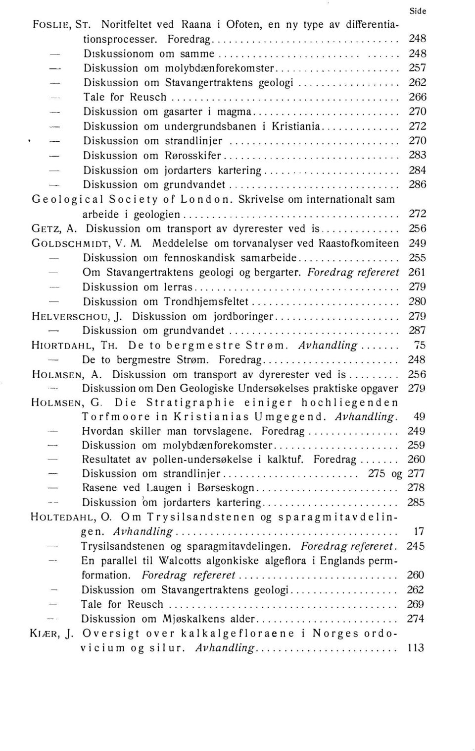 ............. 272 Diskussion om strandlin jer................. 270 Diskussion om Rørosskifer............... 283 Diskussion om jordarters kartering............ 284 Diskussion om grundvandet.