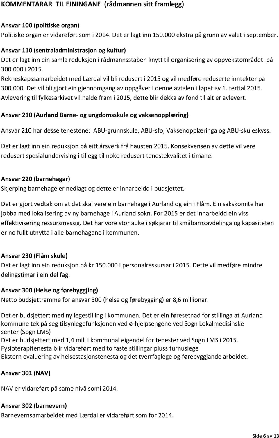 Rekneskapssamarbeidet med Lærdal vil bli redusert i 2015 og vil medføre reduserte inntekter på 300.000. Det vil bli gjort ein gjennomgang av oppgåver i denne avtalen i løpet av 1. tertial 2015.