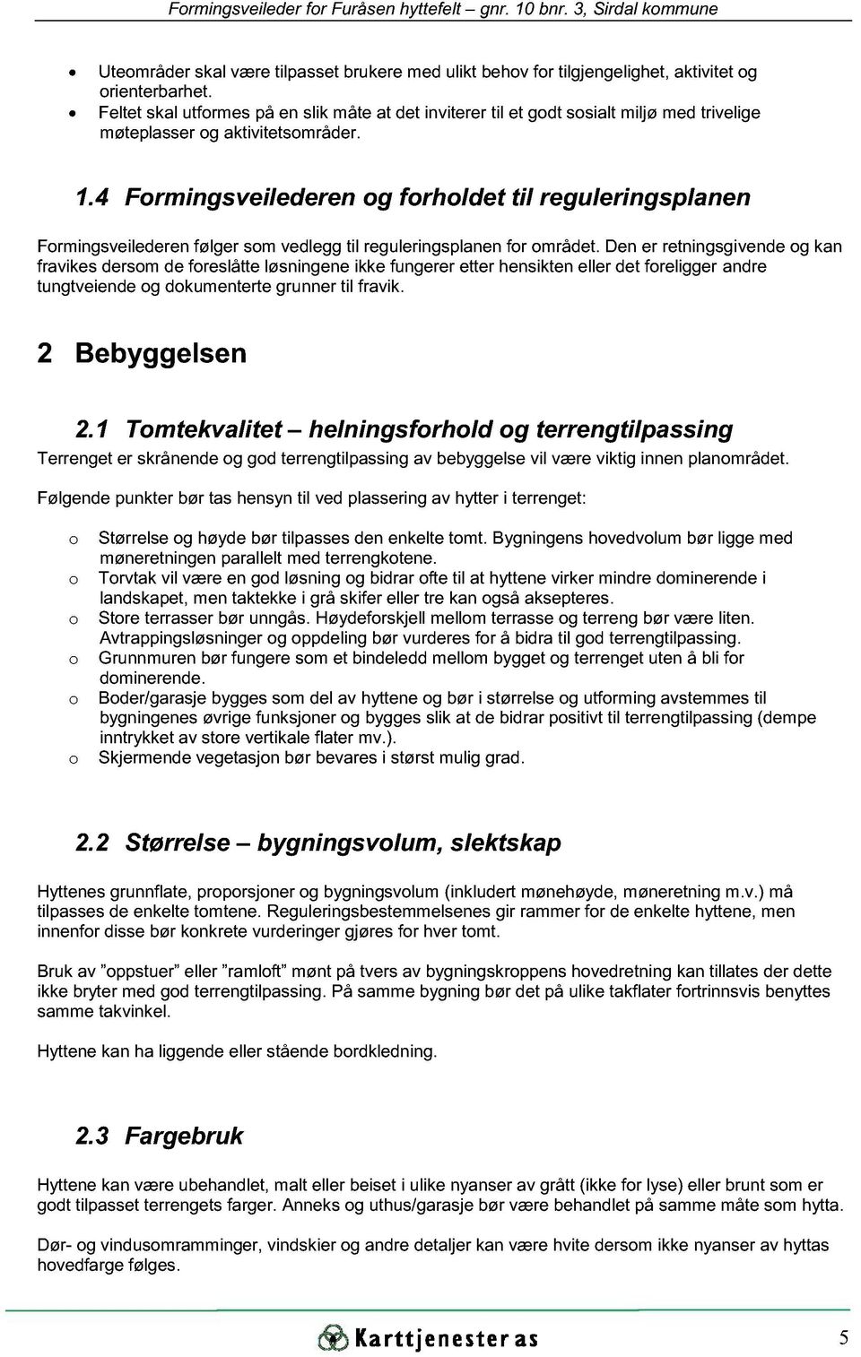 4 Frmingsveilederen g frhldet til reguleringsplanen Frmingsveilederen følger sm vedlegg til reguleringsplanen fr mrådet.