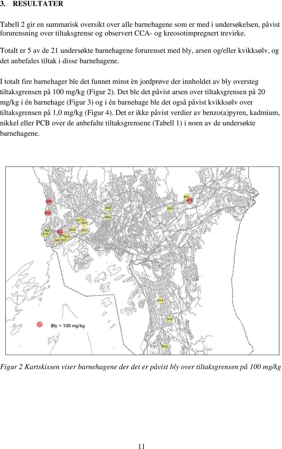 I totalt fire barnehager ble det funnet minst èn jordprøve der innholdet av bly oversteg tiltaksgrensen på 100 mg/kg (Figur 2).