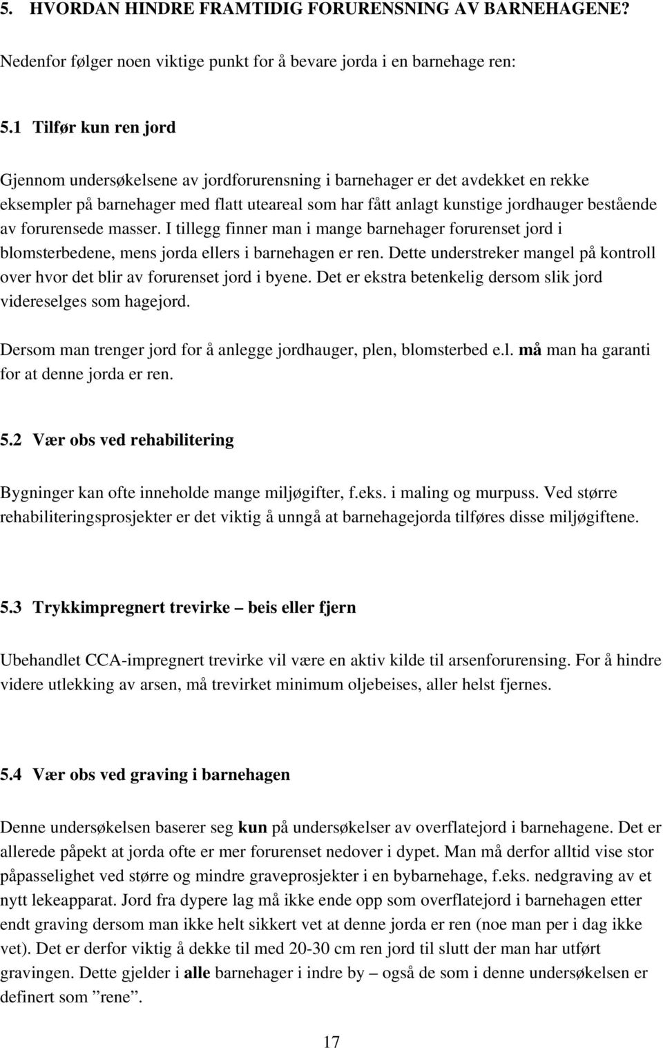 forurensede masser. I tillegg finner man i mange barnehager forurenset jord i blomsterbedene, mens jorda ellers i barnehagen er ren.