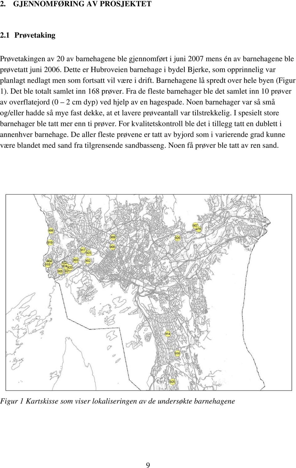 Det ble totalt samlet inn 168 prøver. Fra de fleste barnehager ble det samlet inn 10 prøver av overflatejord (0 2 cm dyp) ved hjelp av en hagespade.