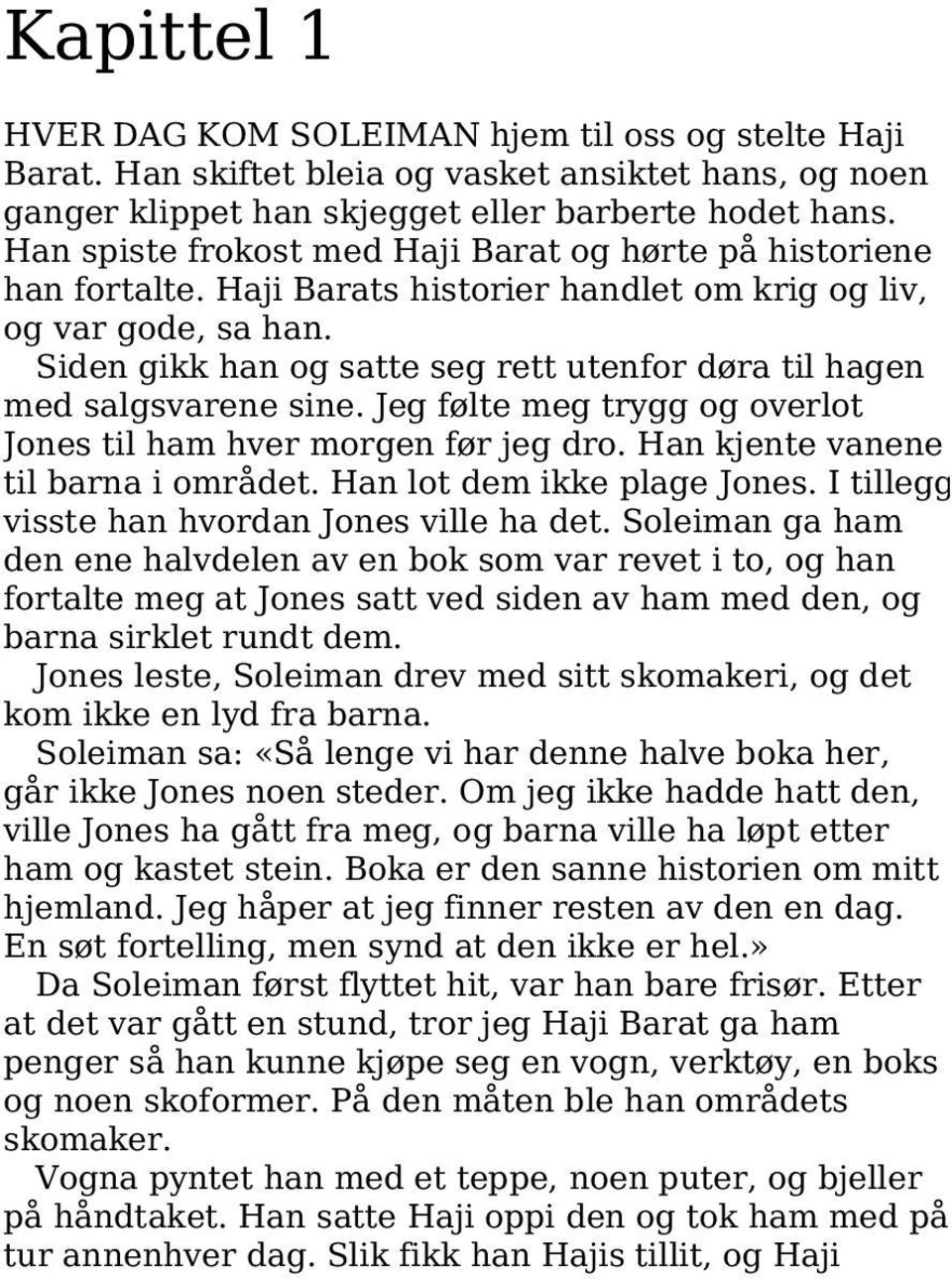 Siden gikk han og satte seg rett utenfor døra til hagen med salgsvarene sine. Jeg følte meg trygg og overlot Jones til ham hver morgen før jeg dro. Han kjente vanene til barna i området.