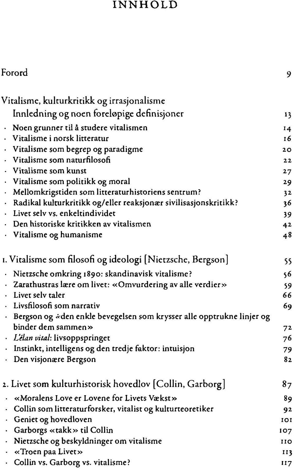 32 Radikal kulturkritikk og/eller reaksjonær sivilisasjonskritikk? 36 Livet selv vs. enkeltindividet 39 Den historiske kritikken av vitalismen 42 Vitalisme og humanisme 48 i.