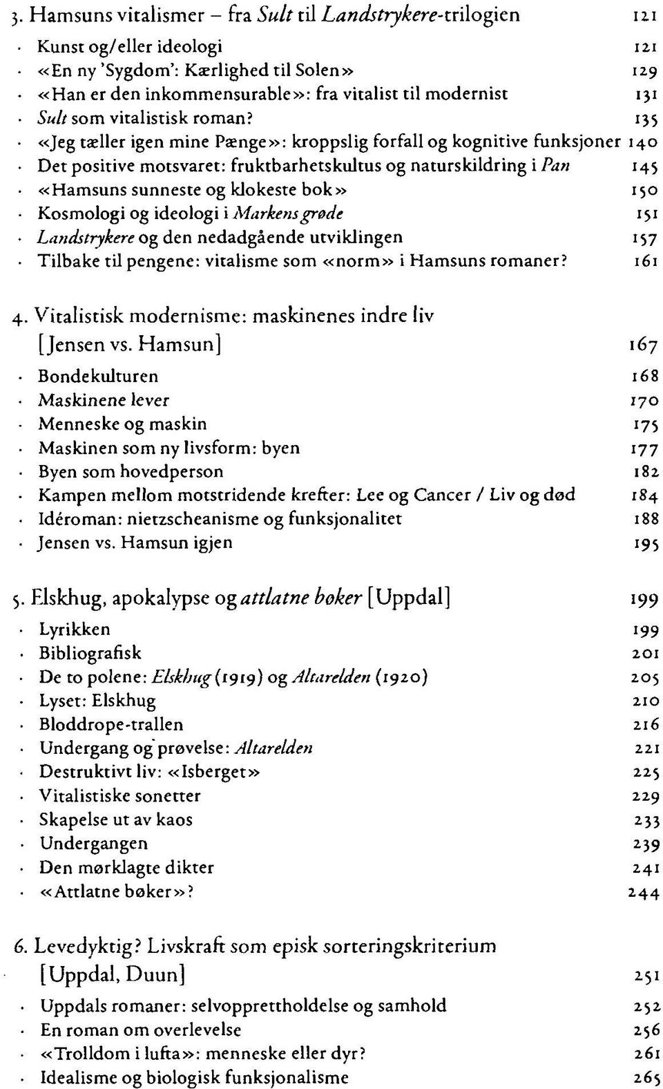 135 «Jeg tæller igen mine Pænge»: kroppslig forfall og kognitive funksjoner 140 Det positive motsvaret: fruktbarhetskultus og naturskildring i Pan 145 «Hamsuns sunneste og klokeste bok» 150 Kosmologi