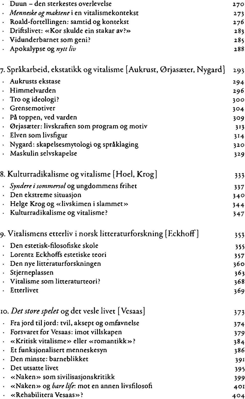 300 Grensemotiver 304 På toppen, ved varden 309 Ørjasæter: livskraften som program og motiv 313 Elven som livsfigur 314 Nygard: skapelsesmytologi og språldaging 320 Maskulin selvskapelse 329 8.