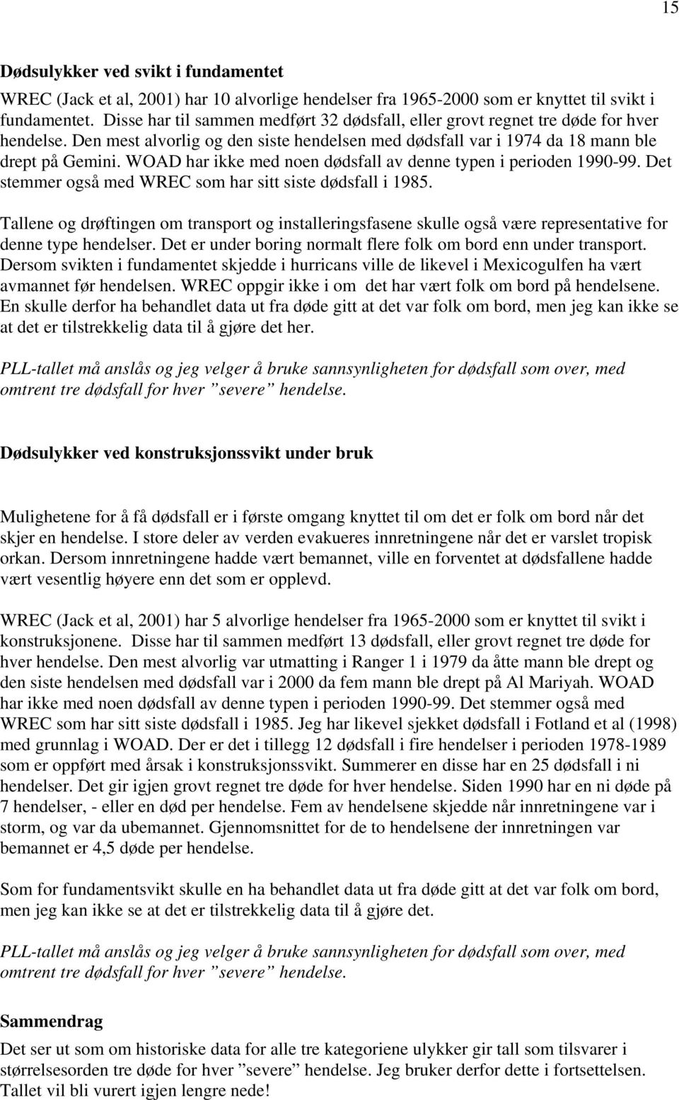 WOAD har ikke med noen dødsfall av denne typen i perioden 1990-99. Det stemmer også med WREC som har sitt siste dødsfall i 1985.