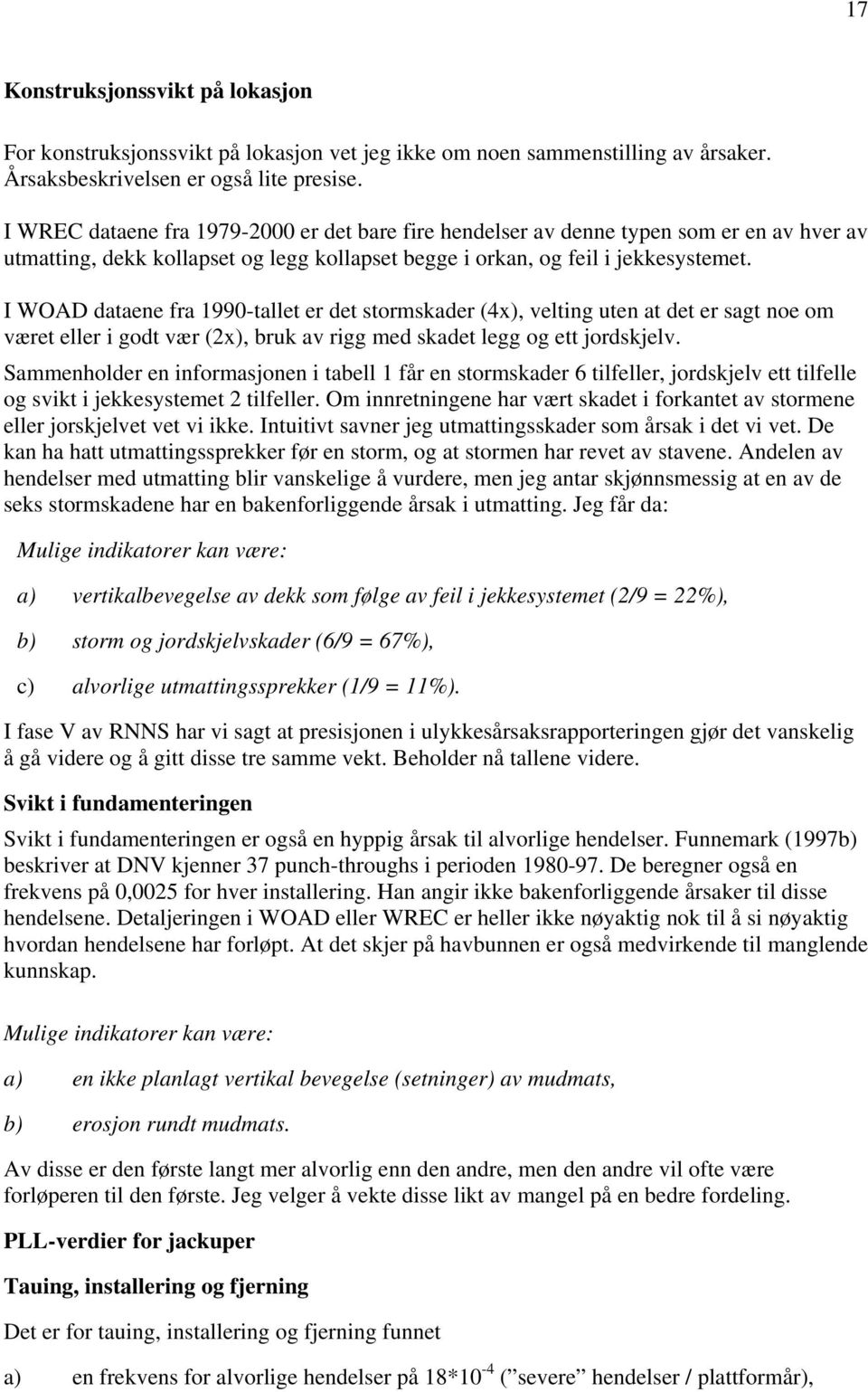 I WOAD dataene fra 1990-tallet er det stormskader (4x), velting uten at det er sagt noe om været eller i godt vær (2x), bruk av rigg med skadet legg og ett jordskjelv.