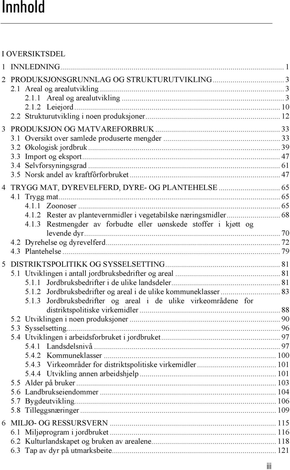 4 Selvforsyningsgrad... 61 3.5 Norsk andel av kraftfôrforbruket... 47 4 TRYGG MAT, DYREVELFERD, DYRE- OG PLANTEHELSE... 65 4.1 Trygg mat... 65 4.1.1 Zoonoser... 65 4.1.2 Rester av plantevernmidler i vegetabilske næringsmidler.