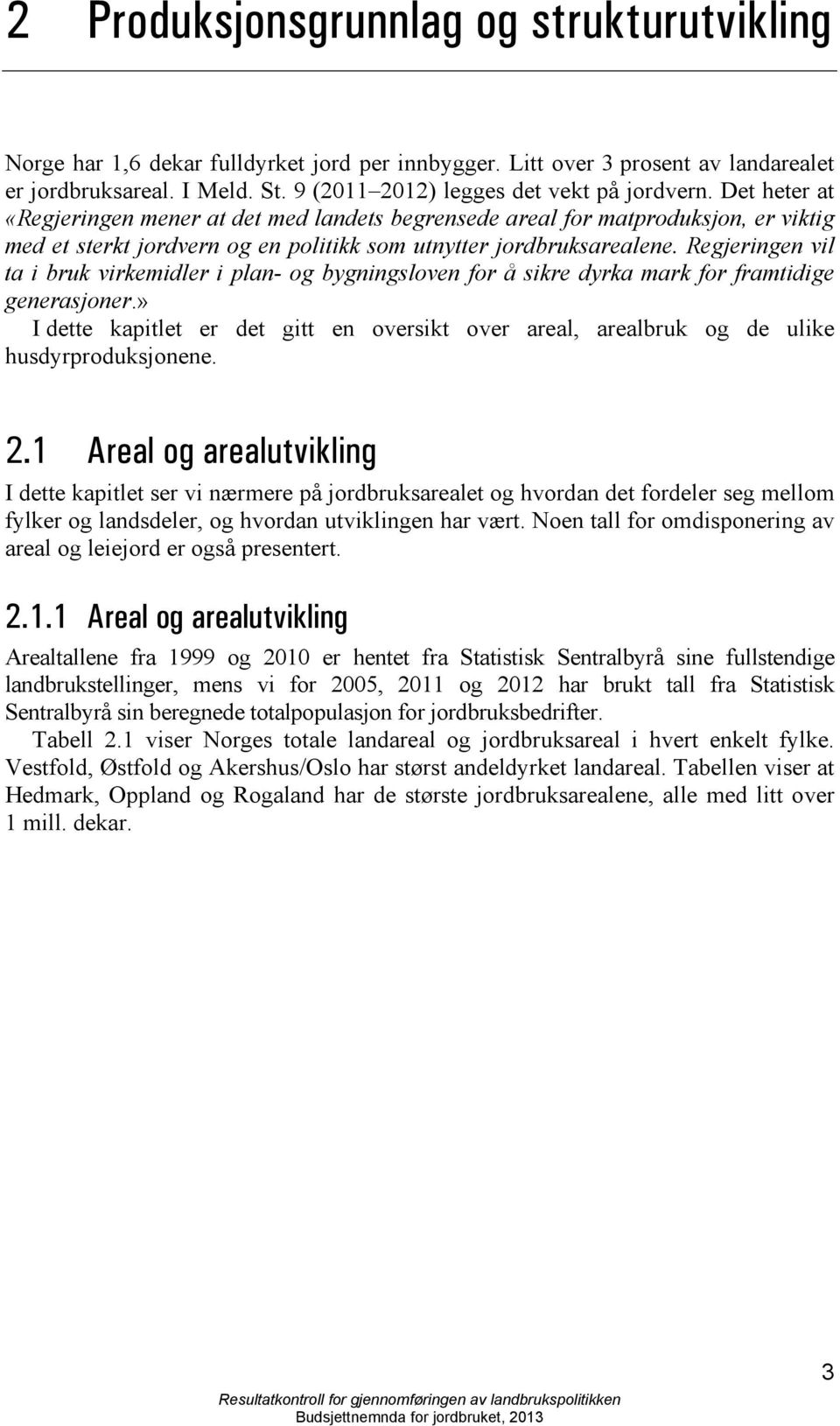 Det heter at «Regjeringen mener at det med landets begrensede areal for matproduksjon, er viktig med et sterkt jordvern og en politikk som utnytter jordbruksarealene.