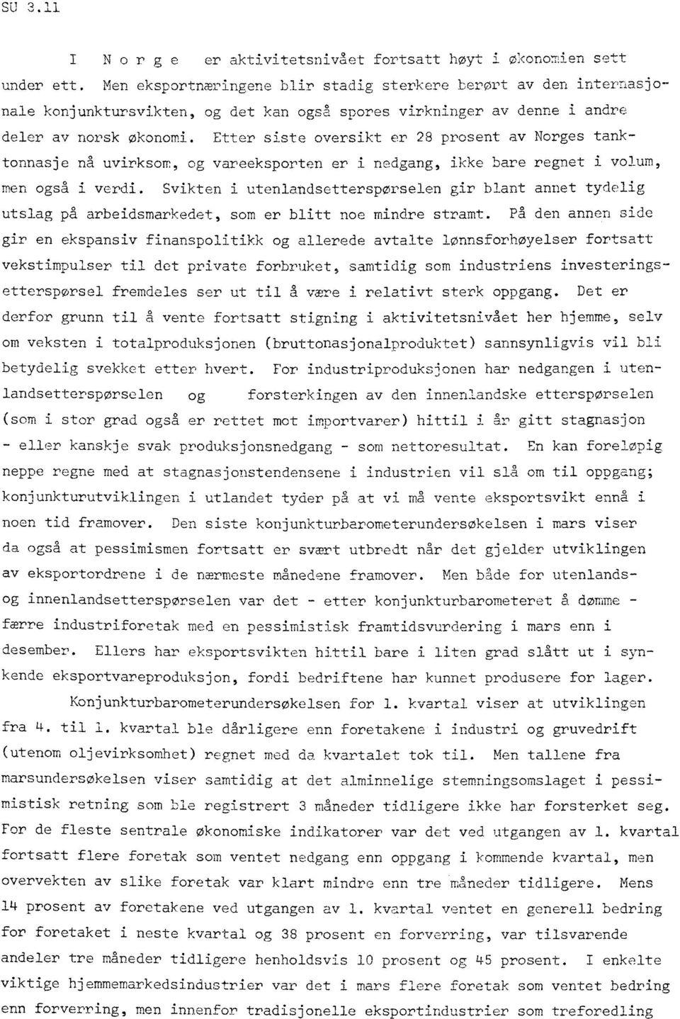 Etter siste oversikt er 28 prosent av Norges tanktonnasje nå uvirksom, og vareeksporten er i nedgang, ikke bare regnet i volum, men også i verdi.