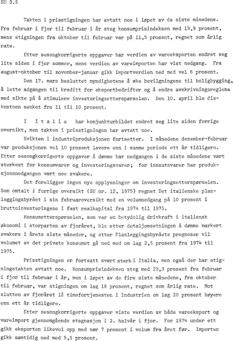 Etter sesongkorrigerte oppgaver har verdien av vareeksporten endret seg lite siden i fjor sommer, mens verdien av vareimporten har vist nedgang.