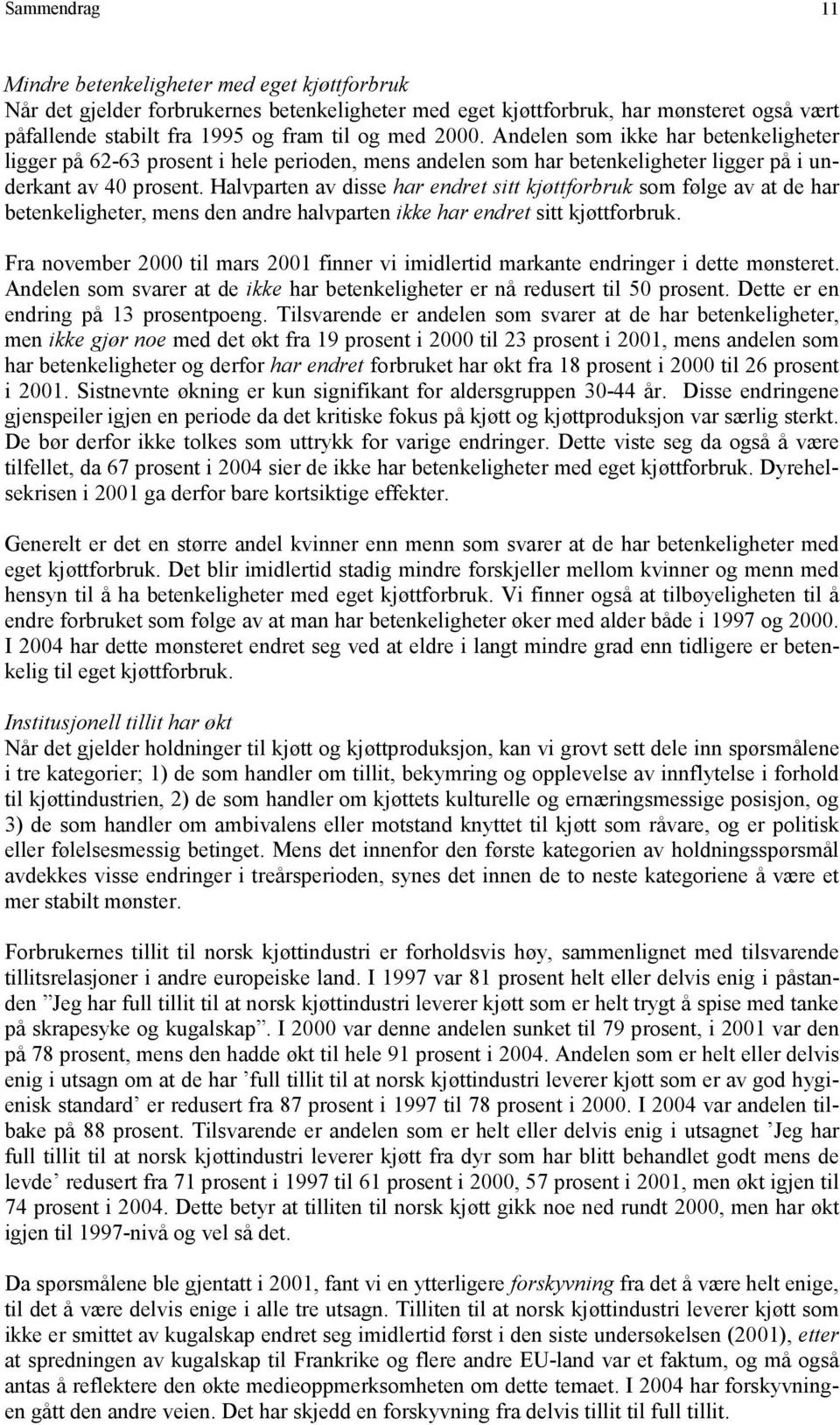 Halvparten av disse har endret sitt kjøttforbruk som følge av at de har betenkeligheter, mens den andre halvparten ikke har endret sitt kjøttforbruk.