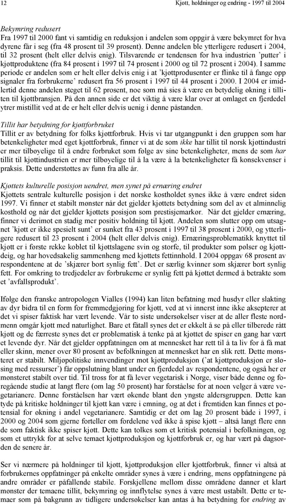 Tilsvarende er tendensen for hva industrien putter i kjøttproduktene (fra 84 prosent i 1997 til 74 prosent i 00 og til 72 prosent i 04).