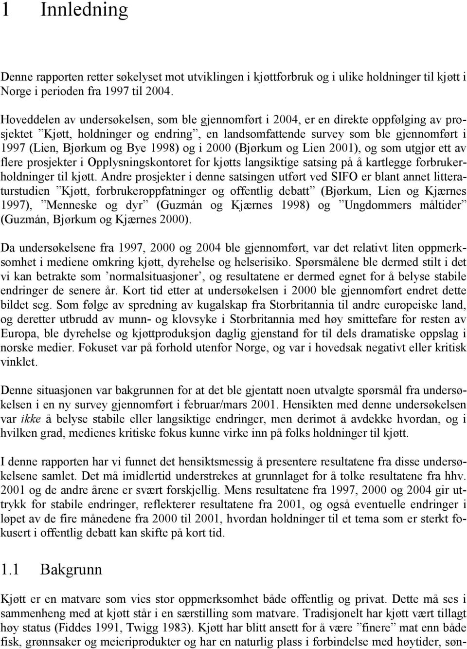 1998) og i 00 (Bjørkum og Lien 01), og som utgjør ett av flere prosjekter i Opplysningskontoret for kjøtts langsiktige satsing på å kartlegge forbrukerholdninger til kjøtt.