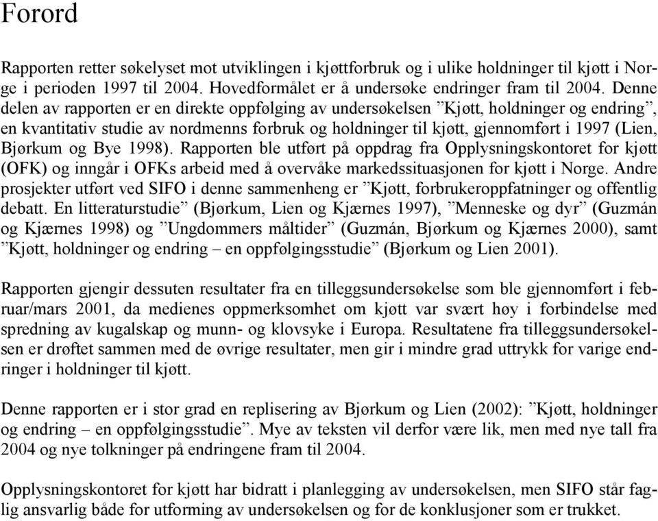 og Bye 1998). Rapporten ble utført på oppdrag fra Opplysningskontoret for kjøtt (OFK) og inngår i OFKs arbeid med å overvåke markedssituasjonen for kjøtt i Norge.