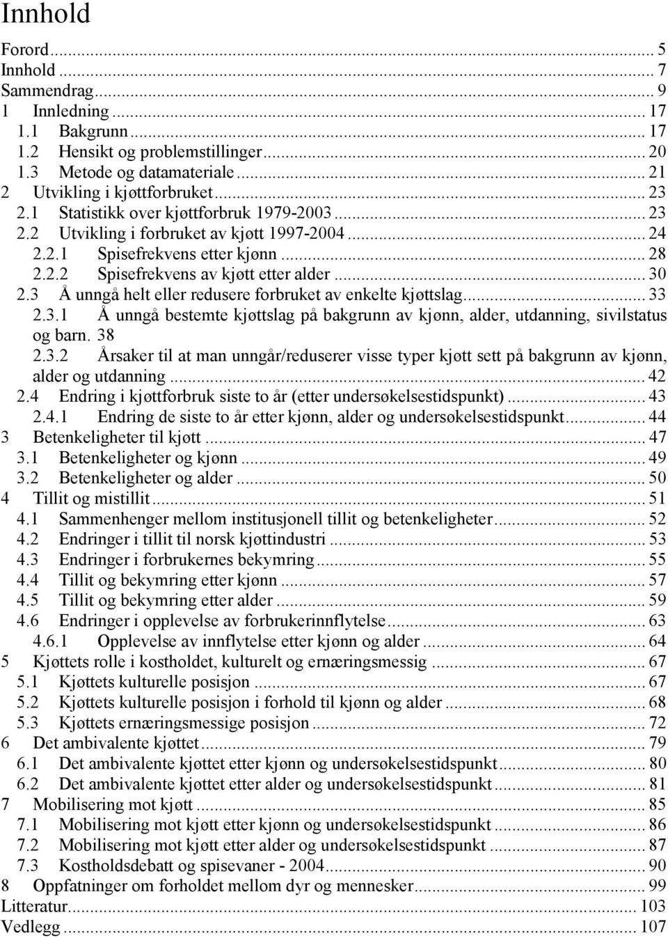 .. 33 2.3.1 Å unngå bestemte kjøttslag på bakgrunn av kjønn, alder, utdanning, sivilstatus og barn. 38 2.3.2 Årsaker til at man unngår/reduserer visse typer kjøtt sett på bakgrunn av kjønn, alder og utdanning.