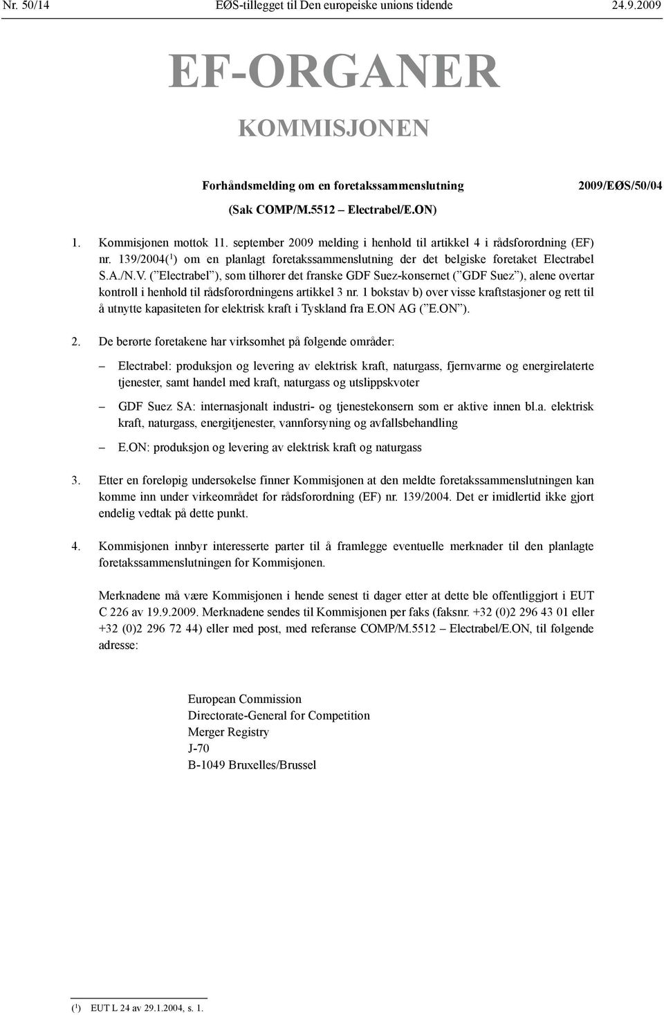 ( Electrabel ), som tilhører det franske GDF Suez-konsernet ( GDF Suez ), alene overtar kontroll i henhold til råds forordningens artikkel 3 nr.