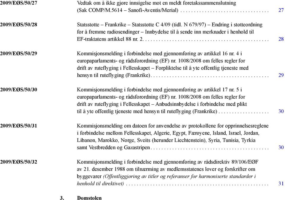 N 679/97) Endring i støtteordning for å fremme radiosendinger Innbydelse til å sende inn merknader i henhold til EF-traktatens artikkel 88 nr. 2.