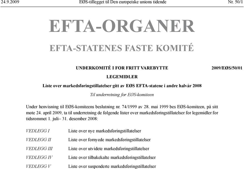 underretning for EØS-komiteen Under henvisning til EØS-komiteens beslutning nr. 74/1999 av 28. mai 1999 bes EØS-komiteen, på sitt møte 24.