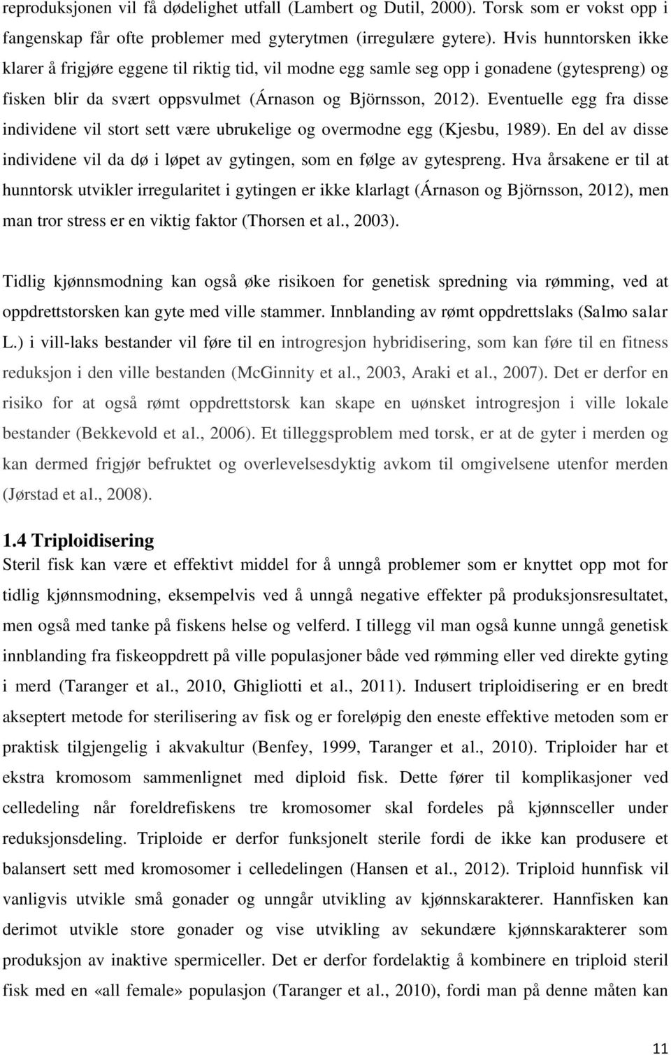 Eventuelle egg fra disse individene vil stort sett være ubrukelige og overmodne egg (Kjesbu, 1989). En del av disse individene vil da dø i løpet av gytingen, som en følge av gytespreng.