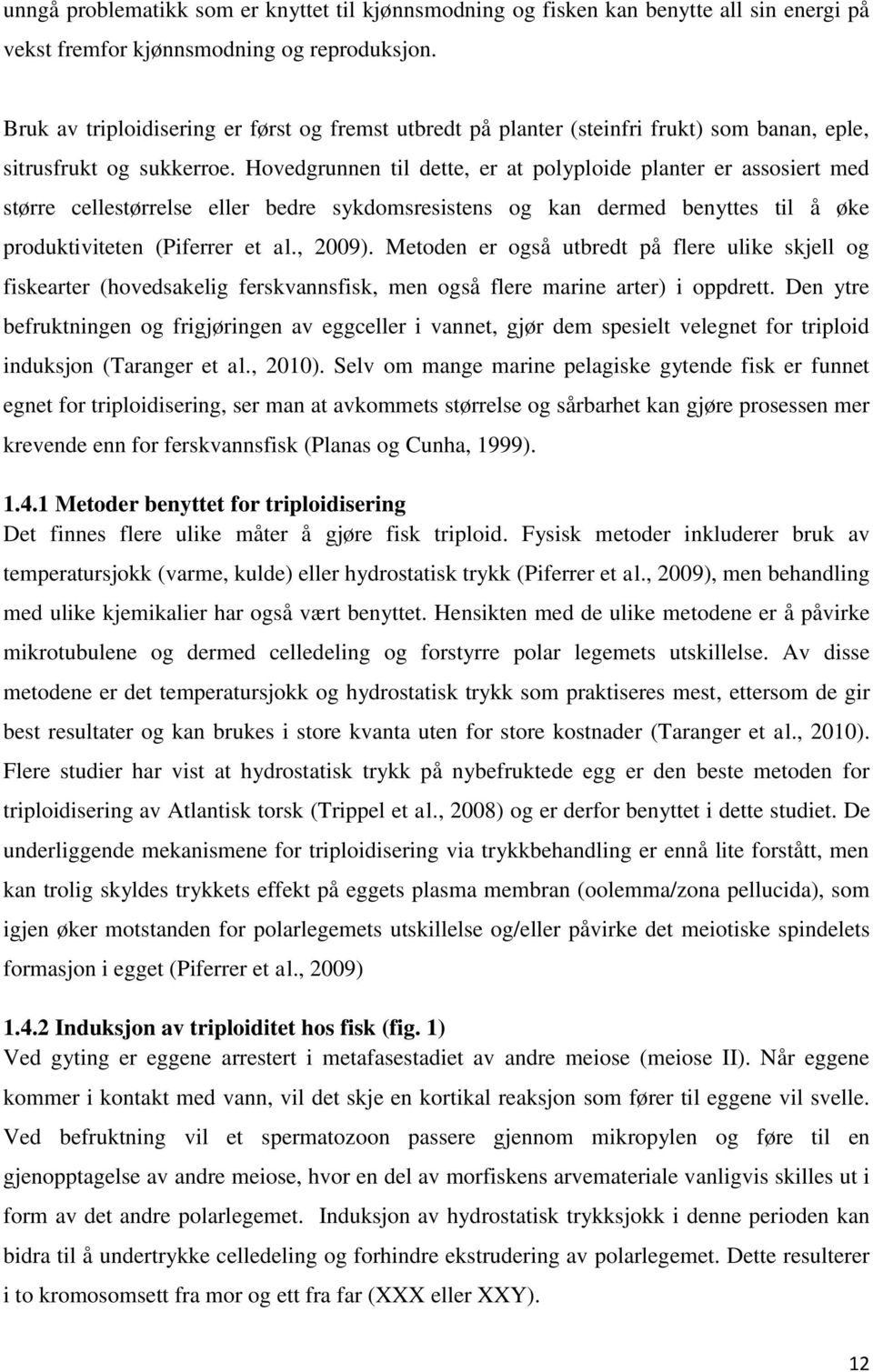 Hovedgrunnen til dette, er at polyploide planter er assosiert med større cellestørrelse eller bedre sykdomsresistens og kan dermed benyttes til å øke produktiviteten (Piferrer et al., 2009).