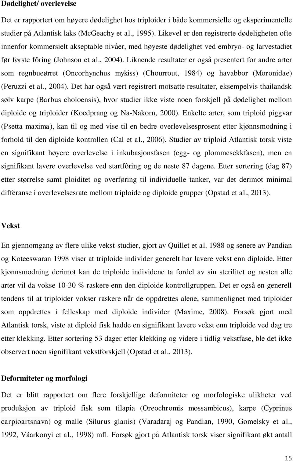 Liknende resultater er også presentert for andre arter som regnbueørret (Oncorhynchus mykiss) (Chourrout, 1984) og havabbor (Moronidae) (Peruzzi et al., 2004).