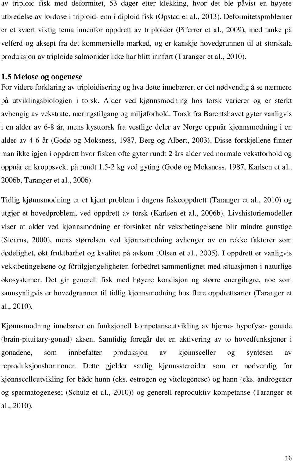 , 2009), med tanke på velferd og aksept fra det kommersielle marked, og er kanskje hovedgrunnen til at storskala produksjon av triploide salmonider ikke har blitt innført (Taranger et al., 2010). 1.