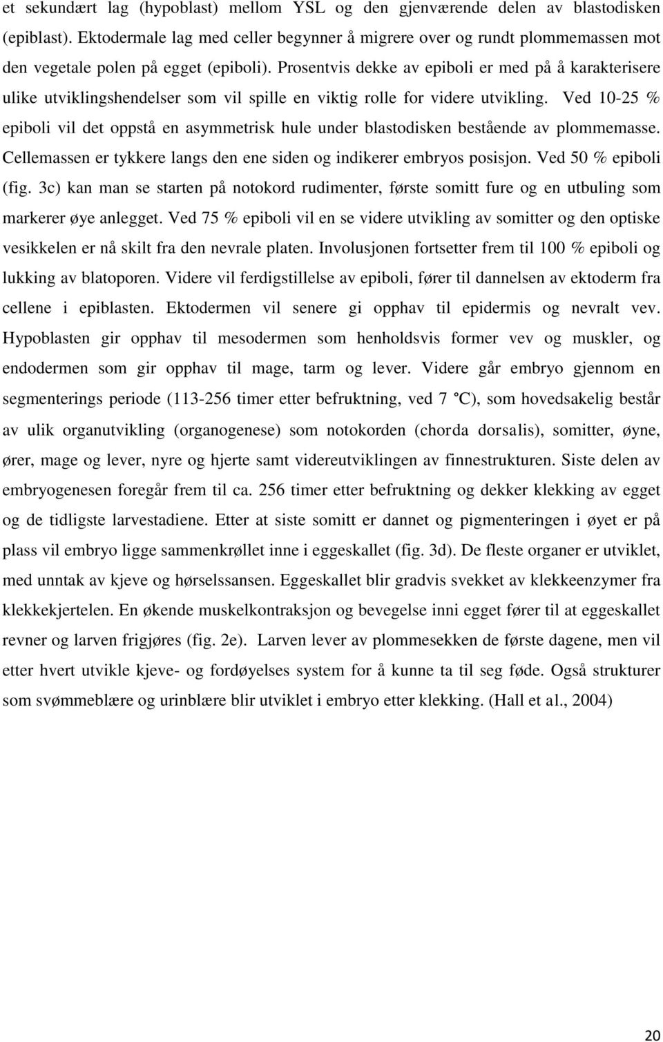 Prosentvis dekke av epiboli er med på å karakterisere ulike utviklingshendelser som vil spille en viktig rolle for videre utvikling.