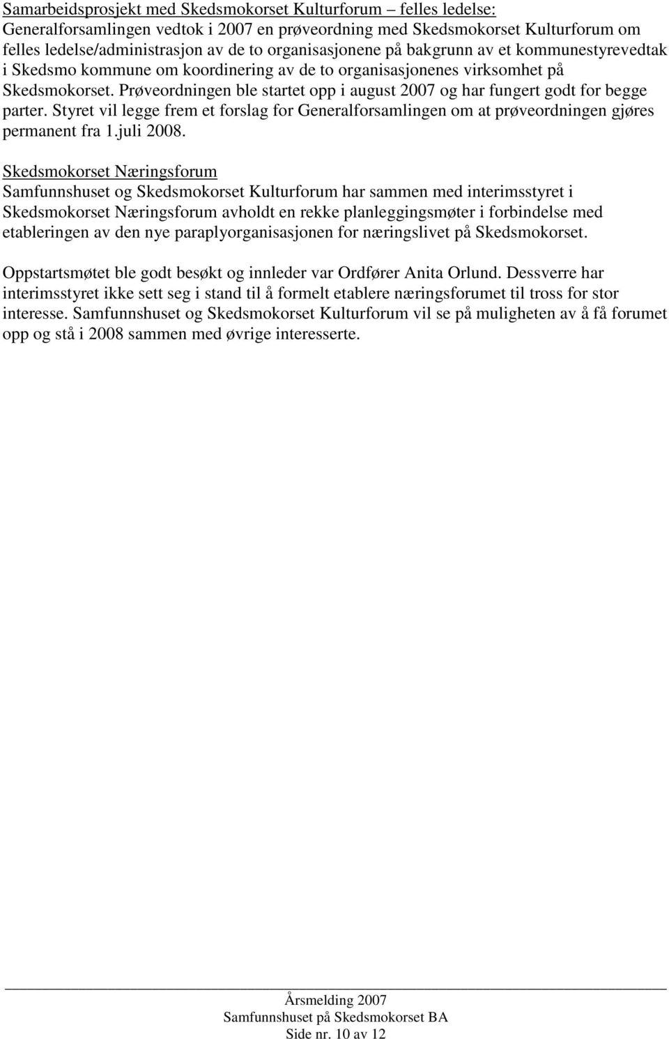 Prøveordningen ble startet opp i august 2007 og har fungert godt for begge parter. Styret vil legge frem et forslag for Generalforsamlingen om at prøveordningen gjøres permanent fra 1.juli 2008.