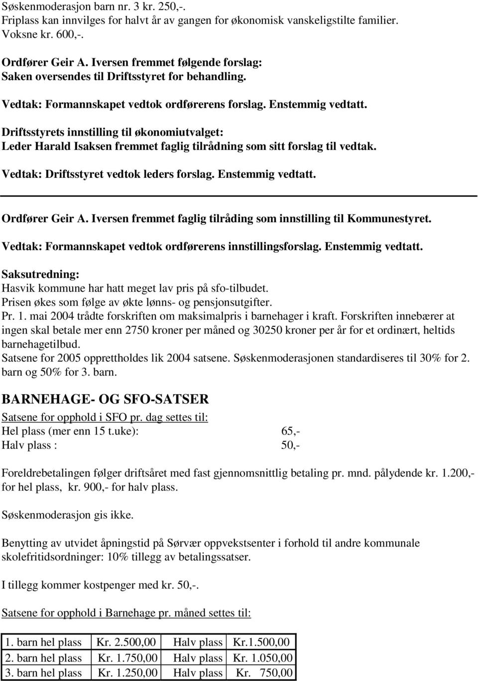 Driftsstyrets innstilling til økonomiutvalget: Leder Harald Isaksen fremmet faglig tilrådning som sitt forslag til vedtak. Vedtak: Driftsstyret vedtok leders forslag. Enstemmig vedtatt.