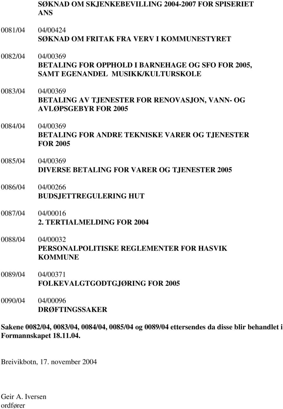 DIVERSE BETALING FOR VARER OG TJENESTER 2005 0086/04 04/00266 BUDSJETTREGULERING HUT 0087/04 04/00016 2.