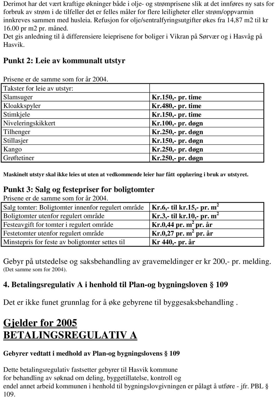 Det gis anledning til å differensiere leieprisene for boliger i Vikran på Sørvær og i Hasvåg på Hasvik. Punkt 2: Leie av kommunalt utstyr Prisene er de samme som for år 2004.