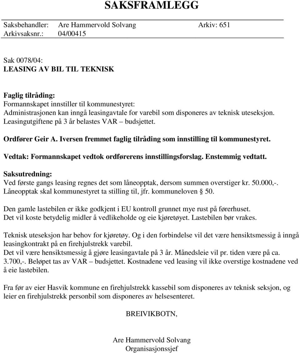 uteseksjon. Leasingutgiftene på 3 år belastes VAR budsjettet. Ordfører Geir A. Iversen fremmet faglig tilråding som innstilling til kommunestyret.