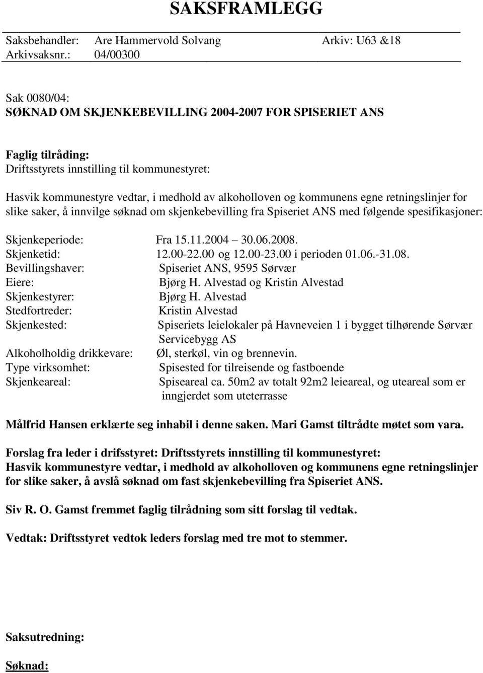 kommunens egne retningslinjer for slike saker, å innvilge søknad om skjenkebevilling fra Spiseriet ANS med følgende spesifikasjoner: Skjenkeperiode: Fra 15.11.2004 30.06.2008. Skjenketid: 12.00-22.