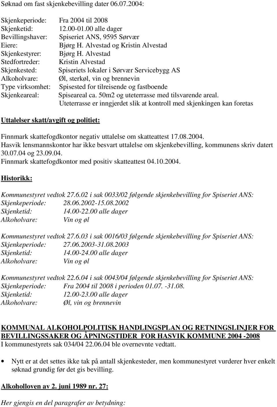 Alvestad Stedfortreder: Kristin Alvestad Skjenkested: Spiseriets lokaler i Sørvær Servicebygg AS Alkoholvare: Øl, sterkøl, vin og brennevin Type virksomhet: Spisested for tilreisende og fastboende