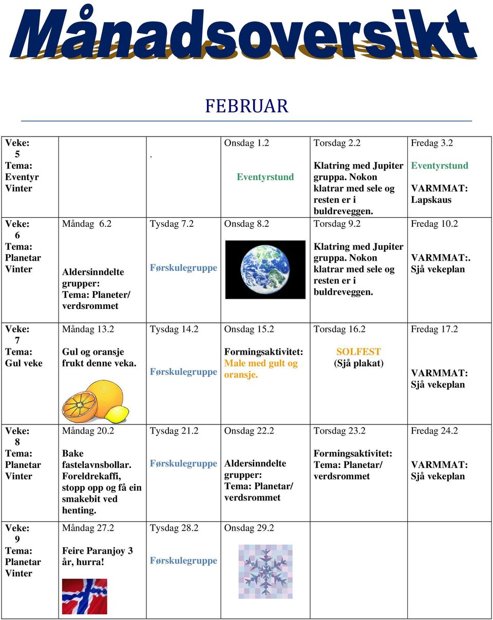 2 Gul og oransje frukt denne veka. Tysdag 14.2 Førskulegruppe Onsdag 15.2 Formingsaktivitet: Male med gult og oransje. Torsdag 16.2 SOLFEST (Sjå plakat) Fredag 17.2 Sjå vekeplan 8 Planetar Måndag 20.