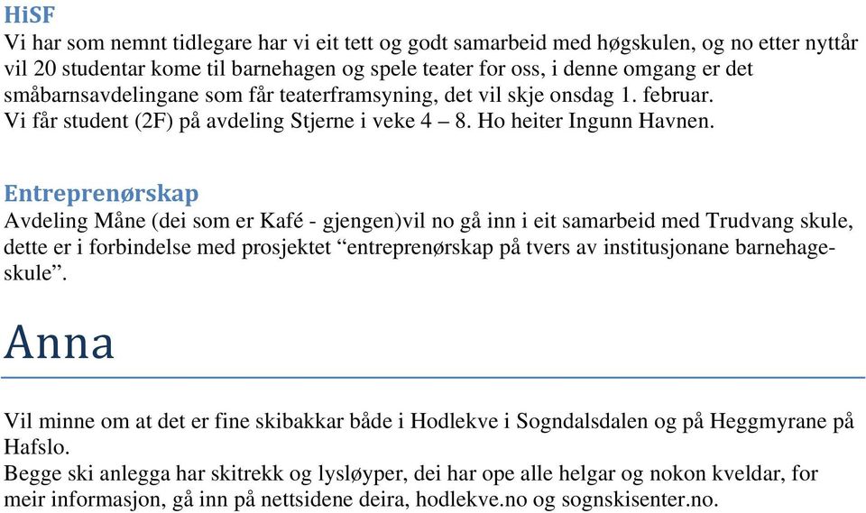 Entreprenørskap Avdeling Måne (dei som er Kafé - gjengen)vil no gå inn i eit samarbeid med Trudvang skule, dette er i forbindelse med prosjektet entreprenørskap på tvers av institusjonane