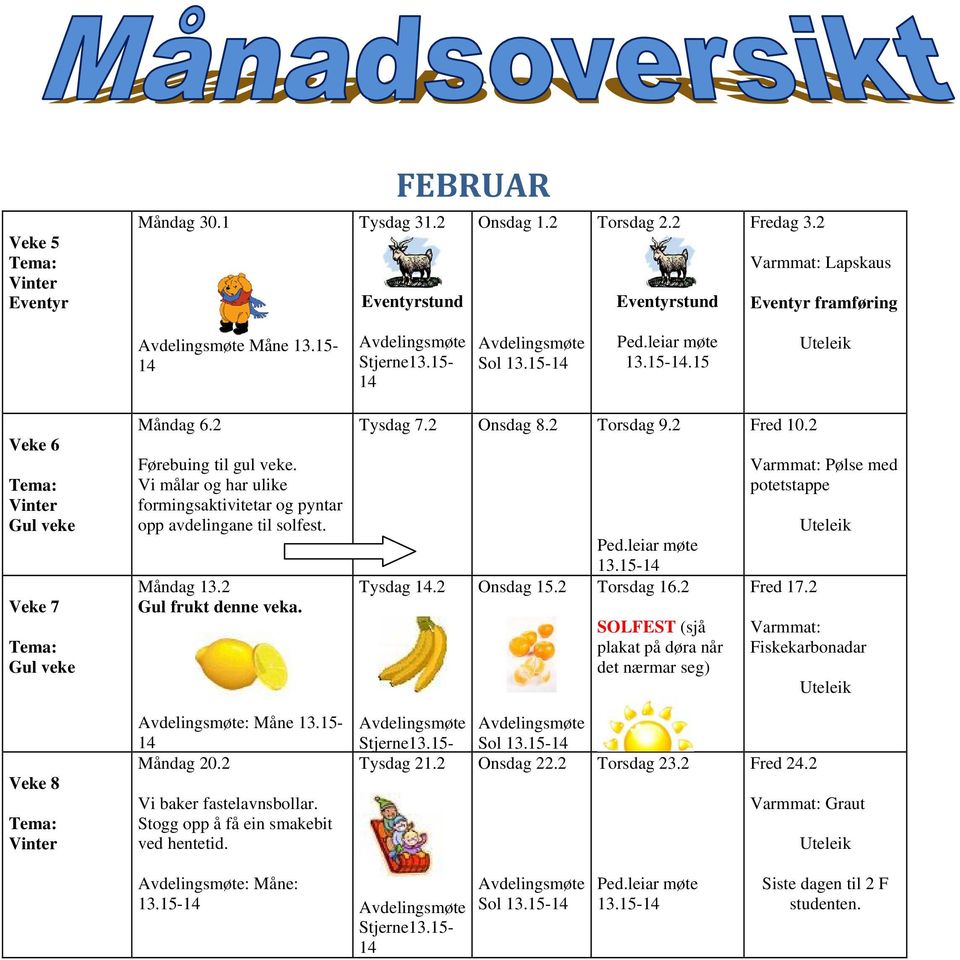 2 Torsdag 16.2 SOLFEST (sjå plakat på døra når det nærmar seg) Fred 10.2 Varmmat: Pølse med potetstappe Fred 17.2 Uteleik Varmmat: Fiskekarbonadar Uteleik Veke 8 Vi baker fastelavnsbollar.