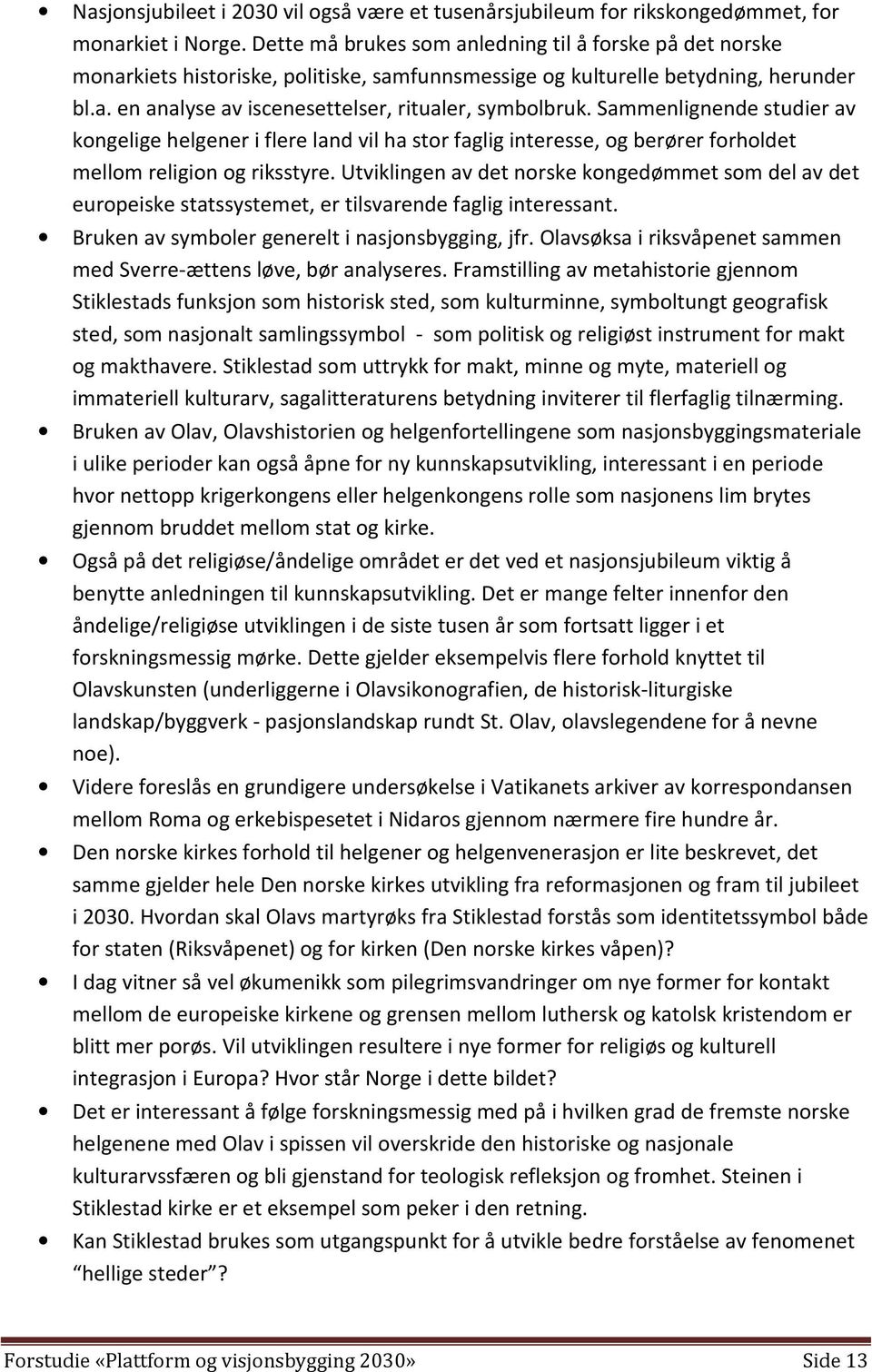 Sammenlignende studier av kongelige helgener i flere land vil ha stor faglig interesse, og berører forholdet mellom religion og riksstyre.