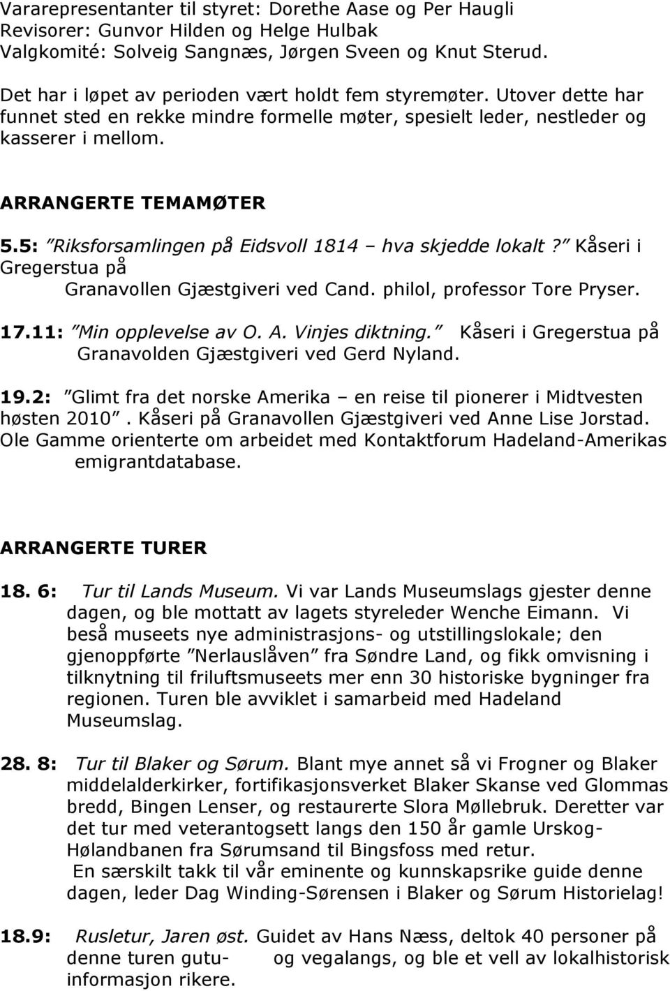 5: Riksforsamlingen på Eidsvoll 1814 hva skjedde lokalt? Kåseri i Gregerstua på Granavollen Gjæstgiveri ved Cand. philol, professor Tore Pryser. 17.11: Min opplevelse av O. A. Vinjes diktning.