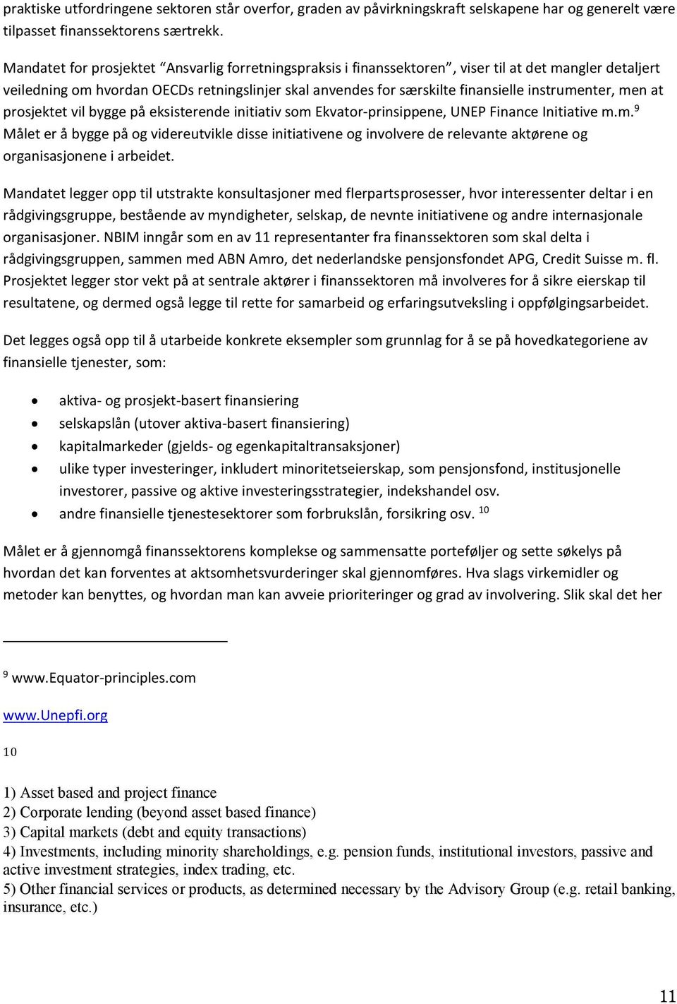 instrumenter, men at prosjektet vil bygge på eksisterende initiativ som Ekvator-prinsippene, UNEP Finance Initiative m.m. 9 Målet er å bygge på og videreutvikle disse initiativene og involvere de relevante aktørene og organisasjonene i arbeidet.