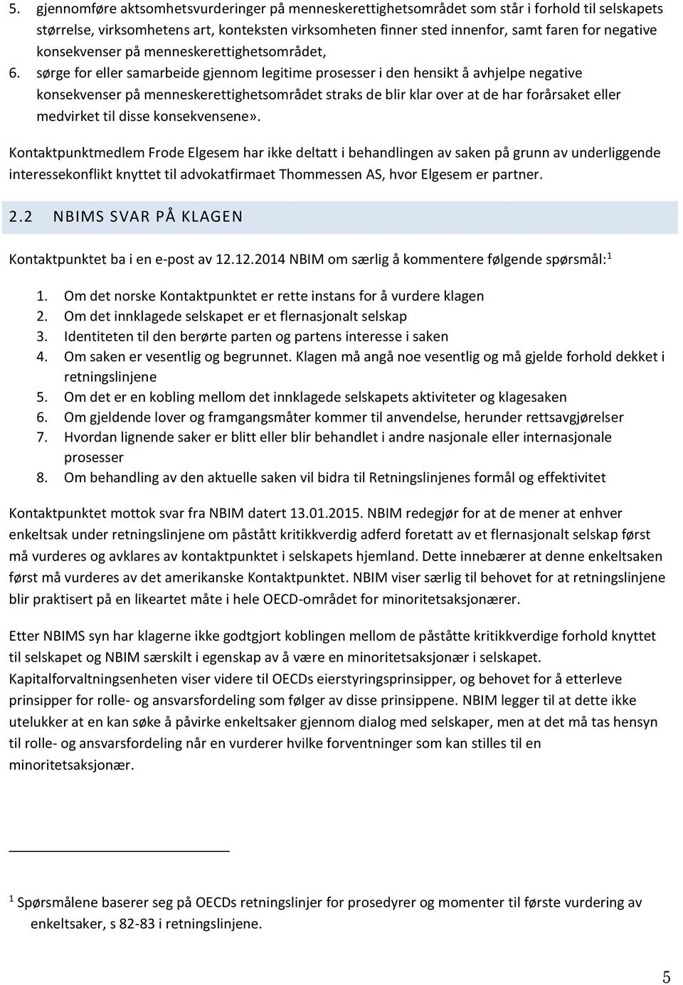 sørge for eller samarbeide gjennom legitime prosesser i den hensikt å avhjelpe negative konsekvenser på menneskerettighetsområdet straks de blir klar over at de har forårsaket eller medvirket til